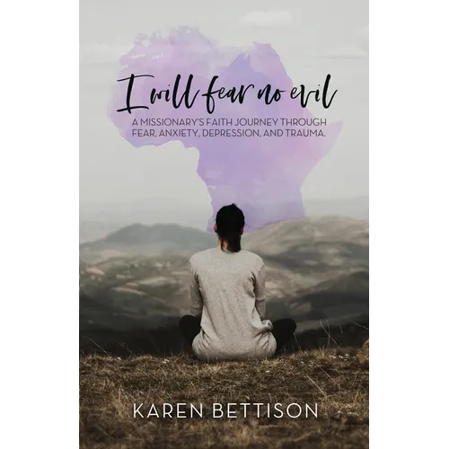 I Will Fear No Evil: A Missionary's Faith Journey Through Fear, Anxiety, Depression, and Trauma - Paperback
