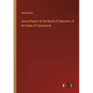 Annual Report of the Board of Education of the State of Connecticut - Paperback