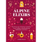 Alpine Elixirs: The Swiss Art of Quirky Cocktails, Cozy Coffees, Mouthwatering Milkshakes and More - Hardcover