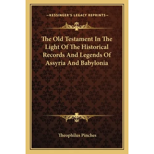The Old Testament In The Light Of The Historical Records And Legends Of Assyria And Babylonia - Paperback