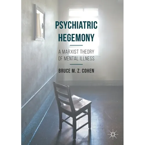 Psychiatric Hegemony: A Marxist Theory of Mental Illness - Paperback