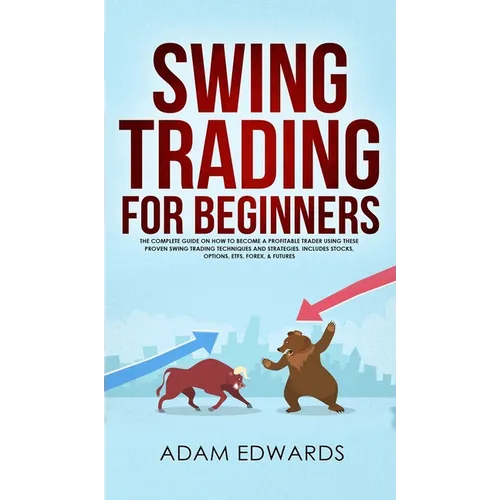Swing Trading for Beginners: The Complete Guide on How to Become a Profitable Trader Using These Proven Swing Trading Techniques and Strategies. In - Hardcover