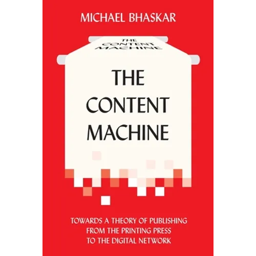 The Content Machine: Towards a Theory of Publishing from the Printing Press to the Digital Network - Paperback