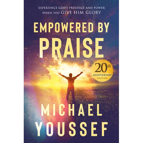 Empowered by Praise: Experiencing God's Presence and Power When You Give Him Glory - Paperback