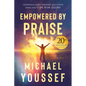 Empowered by Praise: Experiencing God's Presence and Power When You Give Him Glory - Paperback