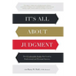 It's All About Judgment: The 6 Undeniable Truths that Lead to Professional and Personal Success - Paperback
