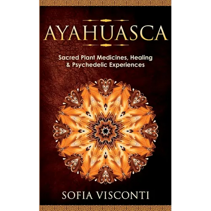 Ayahuasca: Sacred Plant Medicines, Healing & Psychedelic Experiences - Paperback