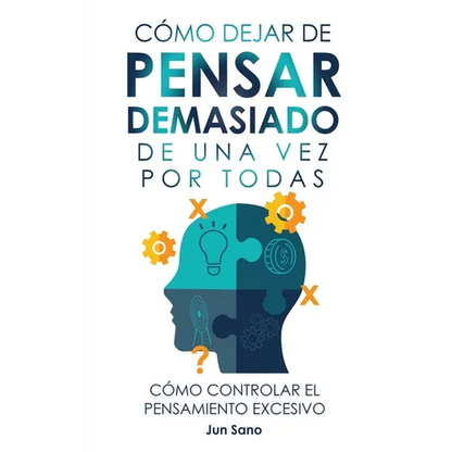 Cómo Dejar de Pensar Demasiado de Una Vez Por Todas: Ejercicios y Técnicas para Aliviar la Ansiedad y Reducir los Pensamientos Negativos - Hardcover