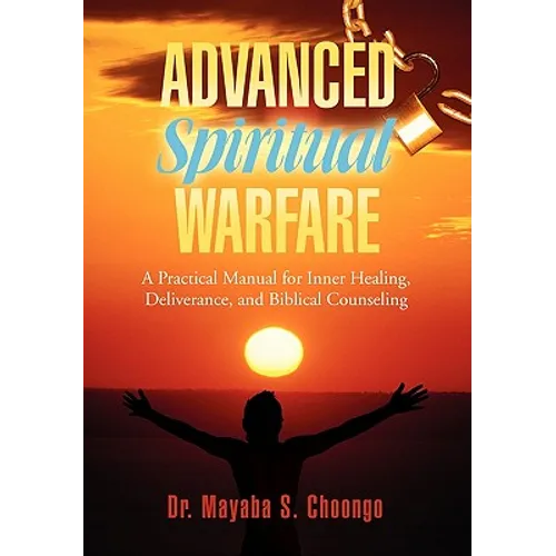 Advanced Spiritual Warfare: A Practical Manual for Inner Healing, Deliverance, and Biblical Counseling "Set the Captives Free Model" - Hardcover