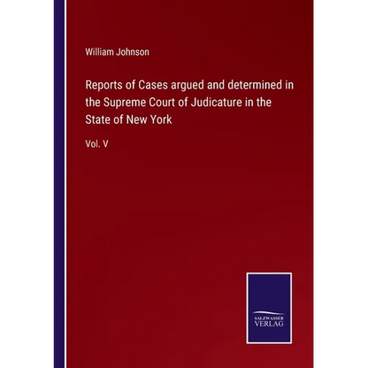Reports of Cases argued and determined in the Supreme Court of Judicature in the State of New York: Vol. V - Paperback