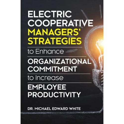 Electric Cooperative Managers' Strategies to Enhance Organizational Commitment to Increase Employee Productivity - Paperback