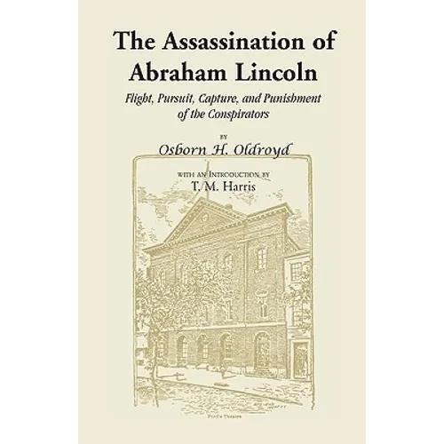 The Assassination of Abraham Lincoln: Flight, Pursuit, Capture, and Punishment of the Conspirators - Paperback