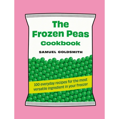 The Frozen Peas Cookbook: 100 Everyday Recipes for the Most Versatile Ingredient in Your Freezer - Hardcover