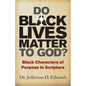 Do Black Lives Matter To God?: Black Characters of Purpose in Scripture - Paperback