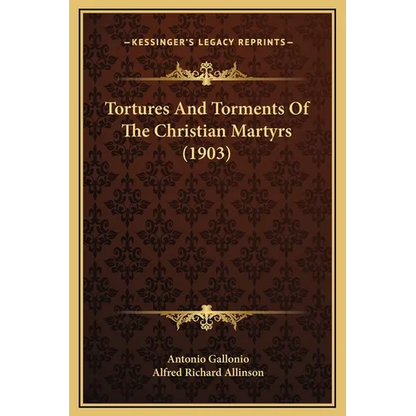Tortures And Torments Of The Christian Martyrs (1903) - Hardcover