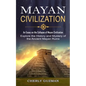 Mayan Civilization: An Essay on the Collapse of Mayan Civilization (Explore the History and Mystery of the Ancient Mayan Ruins) - Paperback