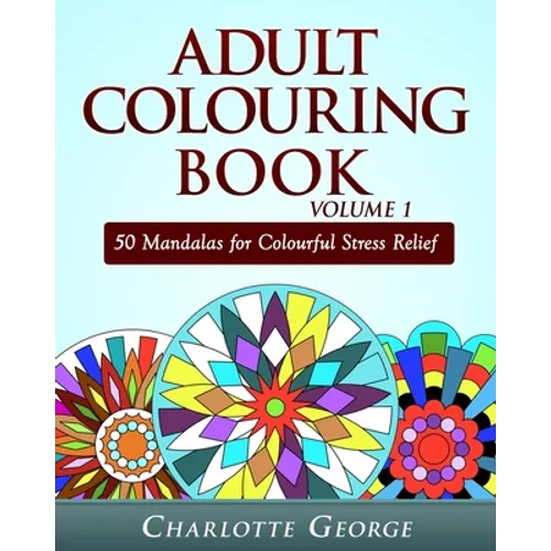 Adult Colouring Book Volume 1: 50 Mandalas for Colorful Stress Relief and Mindfulness - Paperback