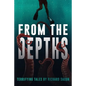 From the Depths: Terrifying Tales - Paperback