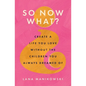 So Now What?: Create a Life You Love Without the Children You Always Dreamed Of - Paperback