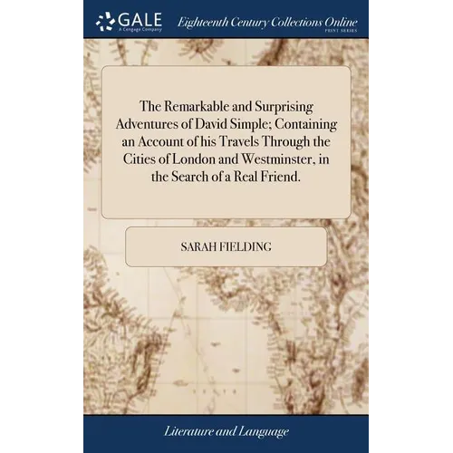 The Remarkable and Surprising Adventures of David Simple; Containing an Account of his Travels Through the Cities of London and Westminster, in the Se - Hardcover