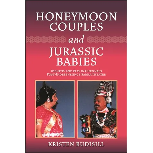 Honeymoon Couples and Jurassic Babies: Identity and Play in Chennai's Post-Independence Sabha Theater - Hardcover