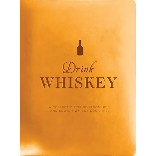 Drink Whiskey: A Collection of Bourbon, Rye, and Scotch Whisky Cocktails - Hardcover