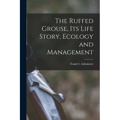 The Ruffed Grouse, its Life Story, Ecology and Management - Paperback