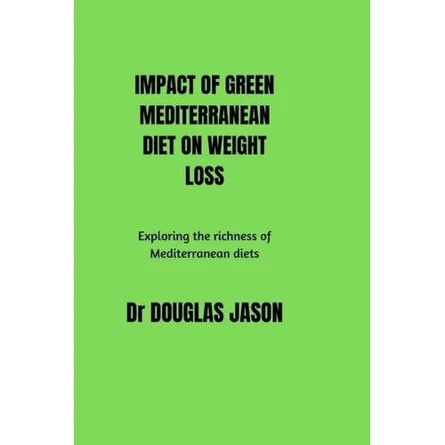 Impact of Green Mediterranean Diet on Weight Loss: Exploring the richness of Mediterranean diets. - Paperback