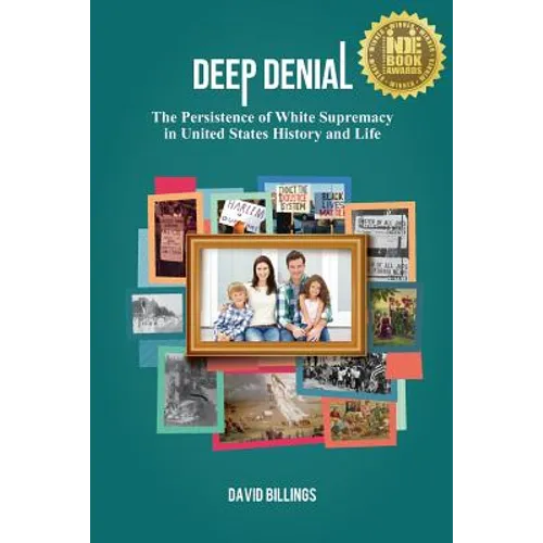 Deep Denial: The Persistence of White Supremacy in United States History and Life - Paperback