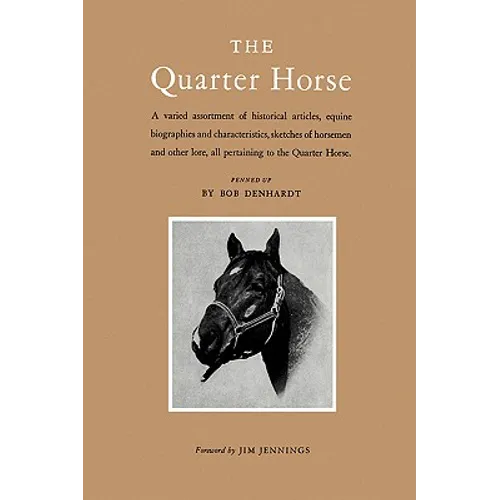 The Quarter Horse: A Varied Assortment of Historical Articles, Equine Biographies and Characteristics, Sketches of Horsemen and Other Lor - Paperback