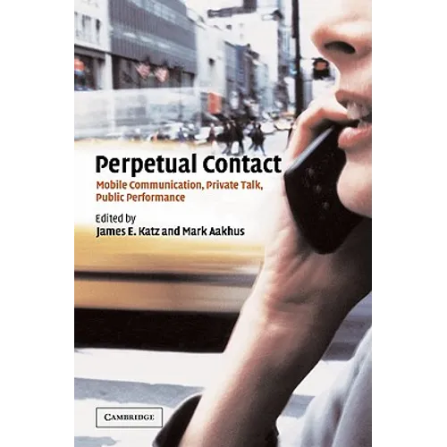 Perpetual Contact: Mobile Communication, Private Talk, Public Performance - Paperback
