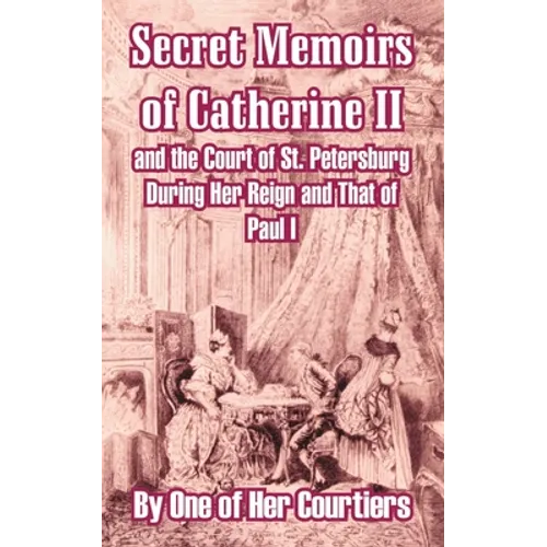 Secret Memoirs of Catherine II and the Court of St. Petersburg During Her Reign and That of Paul I - Paperback