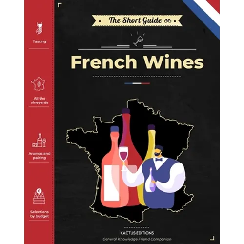 The Short Guide - French Wines: Become an expert on French wines and champagnes! Pick the right bottle for any occasion! - Paperback