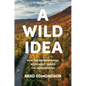 A Wild Idea: How the Environmental Movement Tamed the Adirondacks - Hardcover