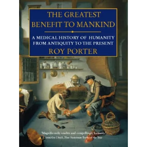 The Greatest Benefit to Mankind: A Medical History of Humanity - Paperback
