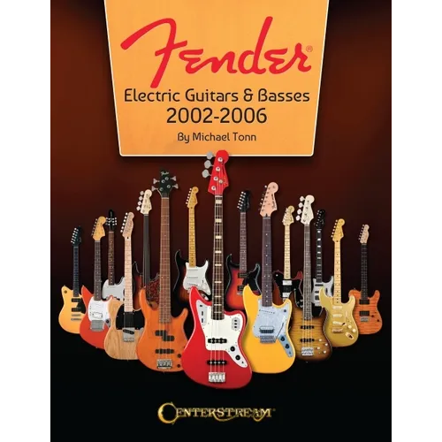 Fender Electric Guitars & Basses: 2002-2006 - Full-Color Behind-The-Scenes Look at the Manufacturing and Release of Iconinc Guitars and Basses - Paperback