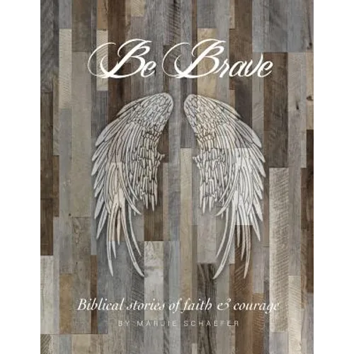 Be Brave: Stories of Faith and Courage - Paperback