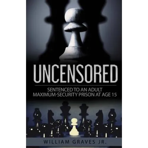 Uncensored (Volume I): Sentenced to an Adult Maximum-Security Prison at Age 15 - Paperback