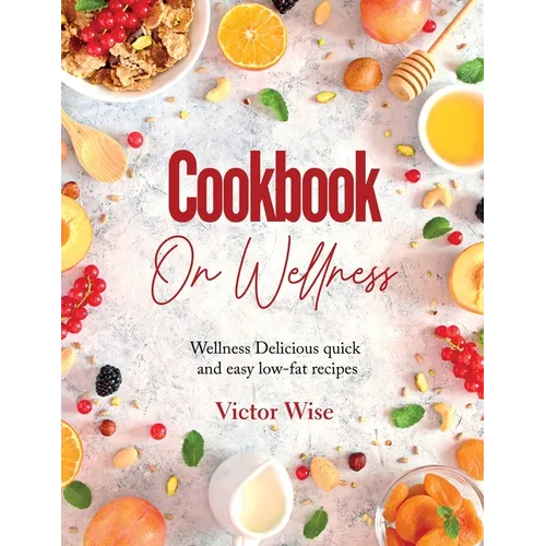 Cookbook on Wellness: Delicious quick and easy low-fat recipes - Paperback