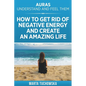 Auras: Understand and Feel Them- How to Get Rid of Negative Energy and Create an Amazing Life - Paperback
