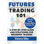 Futures Trading 101: A Step-by-Step Guide and Strategies for Beginner Traders - Paperback