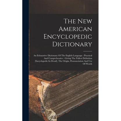The New American Encyclopedic Dictionary: An Exhaustive Dictionary Of The English Language: Practical And Comprehensive: Giving The Fullest Definition - Hardcover