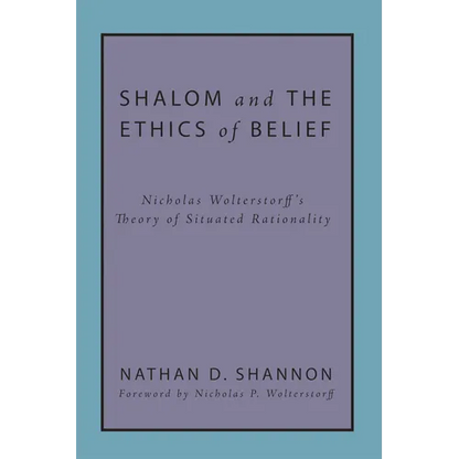 Shalom and the Ethics of Belief: Nicholas Wolterstorff's Theory of Situated Rationality - Paperback