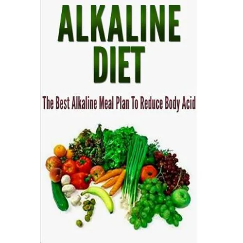 Alkaline Diet: The Best Alkaline Meal Plan To Reduce Body Acid - Paperback