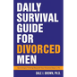 Daily Survival Guide for Divorced Men: Surviving & Thriving Beyond Your Divorce: Days 1-91 - Paperback