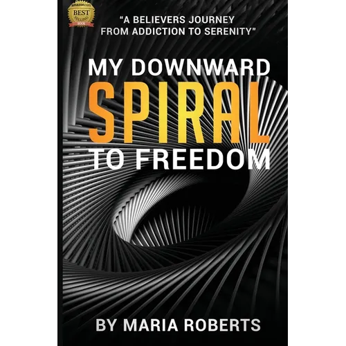 My Downward Spiral to Freedom: A Believer's Journey from Addiction to Serenity - Paperback