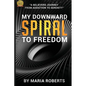 My Downward Spiral to Freedom: A Believer's Journey from Addiction to Serenity - Paperback