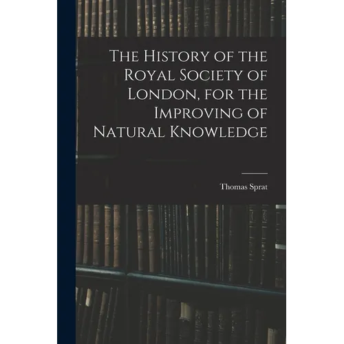 The History of the Royal Society of London, for the Improving of Natural Knowledge - Paperback