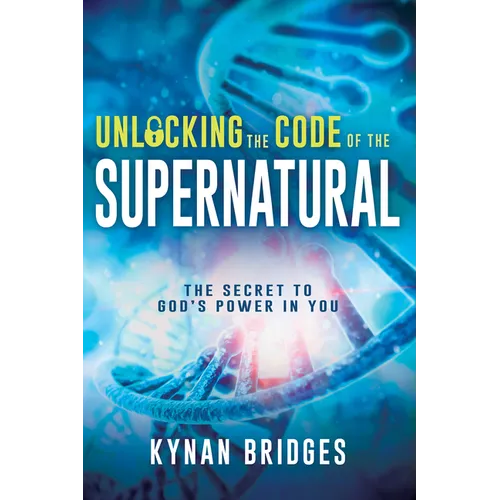 Unlocking the Code of the Supernatural: The Secret to God's Power in You - Paperback