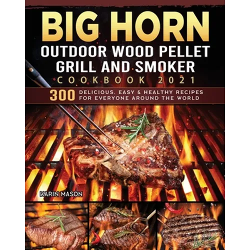 BIG HORN OUTDOOR Wood Pellet Grill & Smoker Cookbook 2021: 300 Delicious, Easy & Healthy Recipes for Everyone Around the World - Paperback